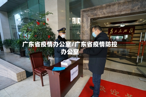 广东省疫情办公室/广东省疫情防控办公室-第3张图片