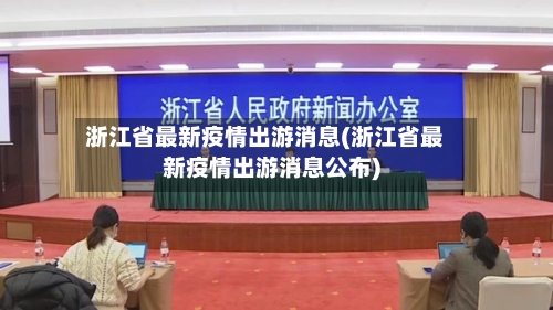 浙江省最新疫情出游消息(浙江省最新疫情出游消息公布)-第2张图片