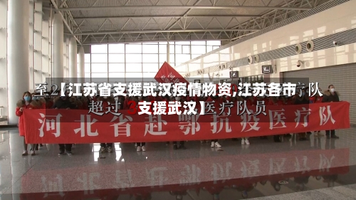 【江苏省支援武汉疫情物资,江苏各市支援武汉】-第1张图片