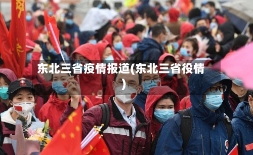 东北三省疫情报道(东北三省役情)-第1张图片
