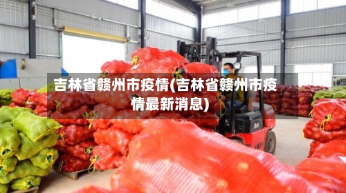 吉林省赣州市疫情(吉林省赣州市疫情最新消息)-第1张图片