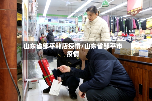 山东省邹平韩店疫情/山东省邹平市疫情-第1张图片