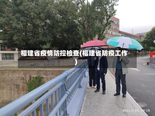 福建省疫情防控检查(福建省防疫工作)-第3张图片