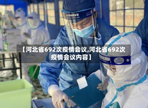 【河北省692次疫情会议,河北省692次疫情会议内容】-第2张图片