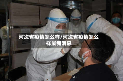 河次省疫情怎么样/河次省疫情怎么样最新消息-第1张图片