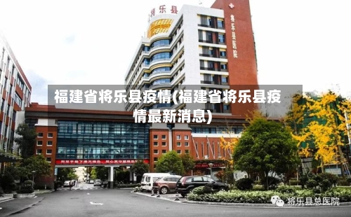 福建省将乐县疫情(福建省将乐县疫情最新消息)-第1张图片