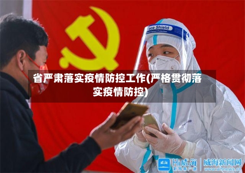 省严肃落实疫情防控工作(严格贯彻落实疫情防控)-第1张图片