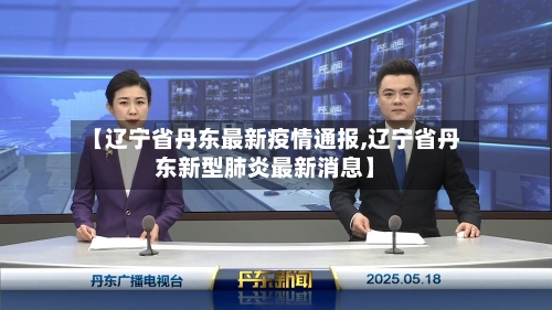 【辽宁省丹东最新疫情通报,辽宁省丹东新型肺炎最新消息】-第1张图片