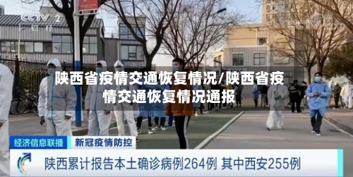 陕西省疫情交通恢复情况/陕西省疫情交通恢复情况通报-第1张图片