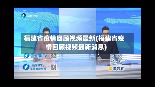 福建省疫情回顾视频最新(福建省疫情回顾视频最新消息)-第2张图片