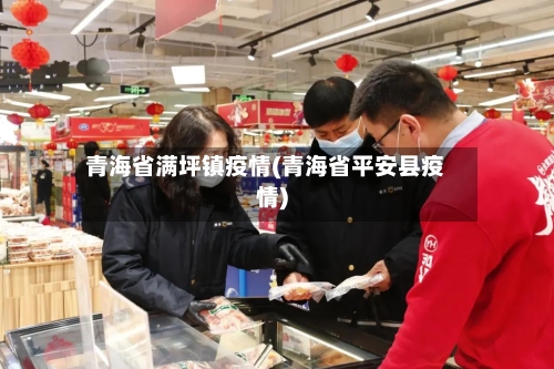 青海省满坪镇疫情(青海省平安县疫情)-第1张图片