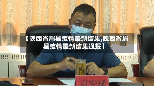 【陕西省眉县疫情最新结果,陕西省眉县疫情最新结果通报】-第1张图片