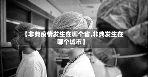 【非典疫情发生在哪个省,非典发生在哪个城市】-第1张图片
