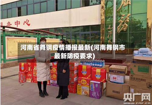 河南省舞钢疫情播报最新(河南舞钢市最新防疫要求)-第3张图片