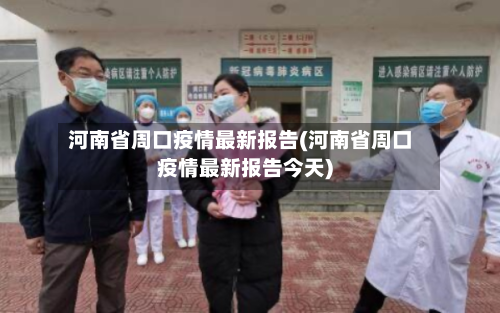 河南省周口疫情最新报告(河南省周口疫情最新报告今天)-第2张图片