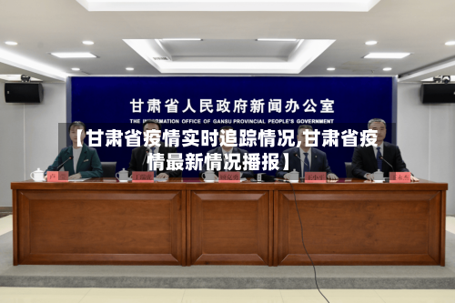 【甘肃省疫情实时追踪情况,甘肃省疫情最新情况播报】-第1张图片