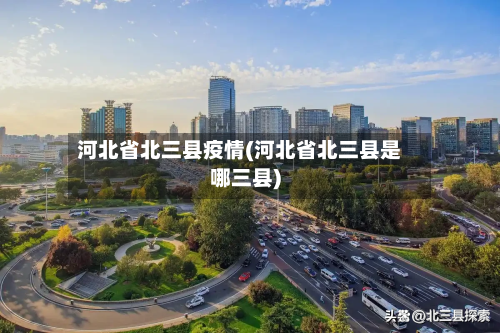 河北省北三县疫情(河北省北三县是哪三县)-第1张图片