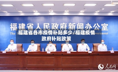 福建省各市疫情补贴多少/福建疫情政府补贴政策-第1张图片