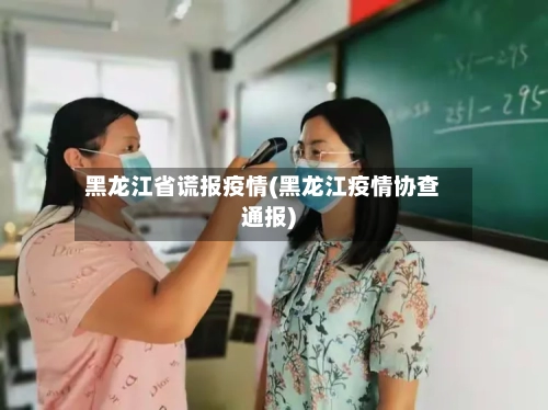 黑龙江省谎报疫情(黑龙江疫情协查通报)-第2张图片