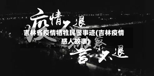 吉林省疫情牺牲民警事迹(吉林疫情感人故事)-第3张图片