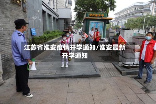 江苏省淮安疫情开学通知/淮安最新开学通知-第2张图片