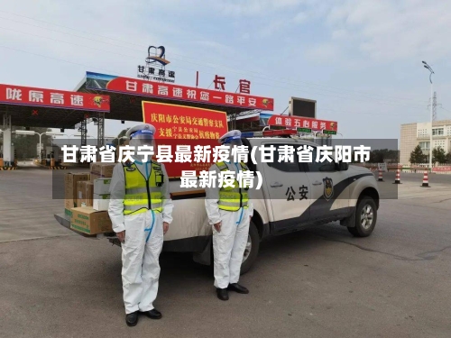 甘肃省庆宁县最新疫情(甘肃省庆阳市最新疫情)-第2张图片