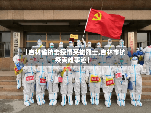 【吉林省抗击疫情英雄烈士,吉林市抗疫英雄事迹】-第3张图片