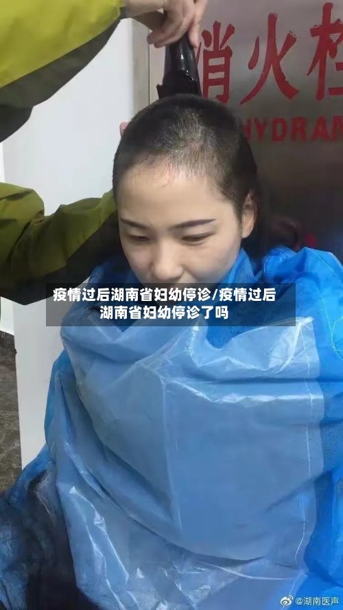 疫情过后湖南省妇幼停诊/疫情过后湖南省妇幼停诊了吗-第2张图片