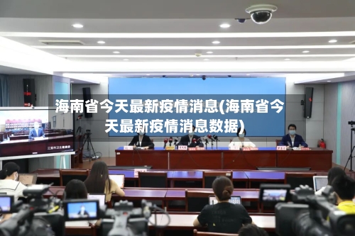 海南省今天最新疫情消息(海南省今天最新疫情消息数据)-第2张图片