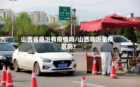 山西省临汾有疫情吗/山西临汾是疫区吗?-第3张图片