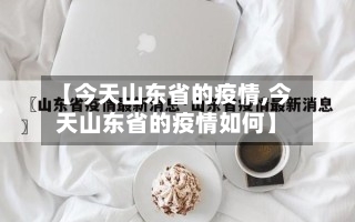 【今天山东省的疫情,今天山东省的疫情如何】-第2张图片
