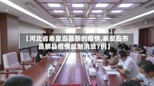 【河北省秦皇岛昌黎的疫情,秦皇岛市昌黎县疫情最新消息7例】-第3张图片