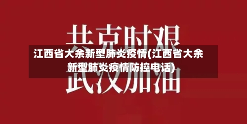 江西省大余新型肺炎疫情(江西省大余新型肺炎疫情防控电话)-第2张图片