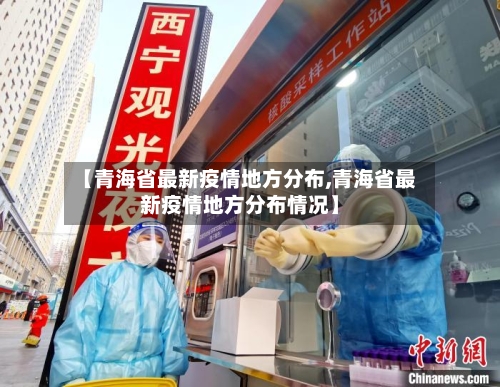 【青海省最新疫情地方分布,青海省最新疫情地方分布情况】-第2张图片