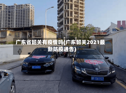 广东省韶关有疫情吗(广东韶关2021最新防疫通告)-第2张图片