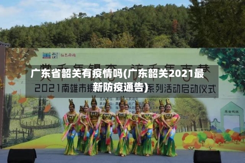 广东省韶关有疫情吗(广东韶关2021最新防疫通告)-第3张图片