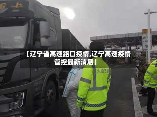 【辽宁省高速路口疫情,辽宁高速疫情管控最新消息】-第2张图片