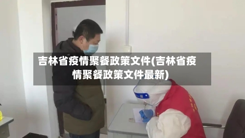 吉林省疫情聚餐政策文件(吉林省疫情聚餐政策文件最新)-第3张图片