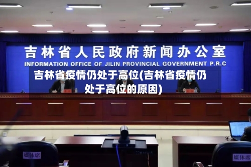吉林省疫情仍处于高位(吉林省疫情仍处于高位的原因)-第2张图片