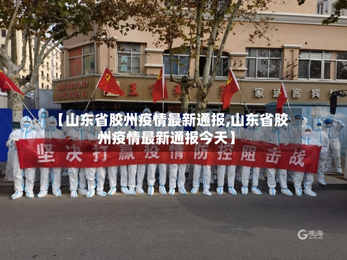 【山东省胶州疫情最新通报,山东省胶州疫情最新通报今天】-第1张图片