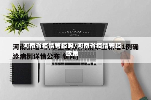 河南省疫情管控吗/河南省疫情管控政策-第1张图片