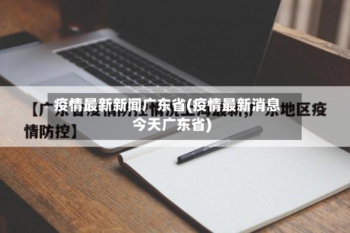 疫情最新新闻广东省(疫情最新消息今天广东省)-第1张图片