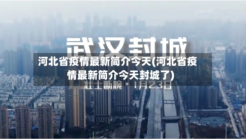 河北省疫情最新简介今天(河北省疫情最新简介今天封城了)-第1张图片