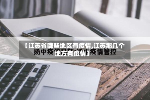 【江苏省哪些地区有疫情,江苏那几个地方有疫情】-第2张图片