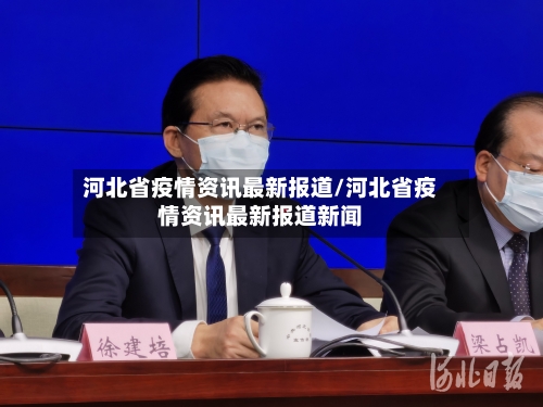 河北省疫情资讯最新报道/河北省疫情资讯最新报道新闻-第1张图片