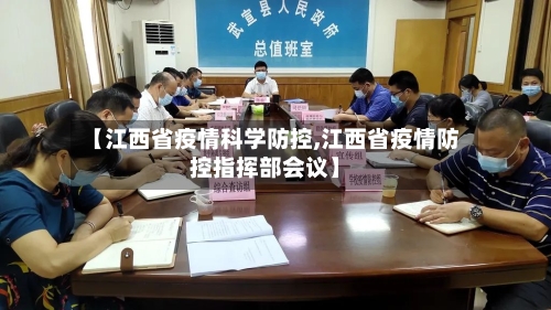 【江西省疫情科学防控,江西省疫情防控指挥部会议】-第1张图片