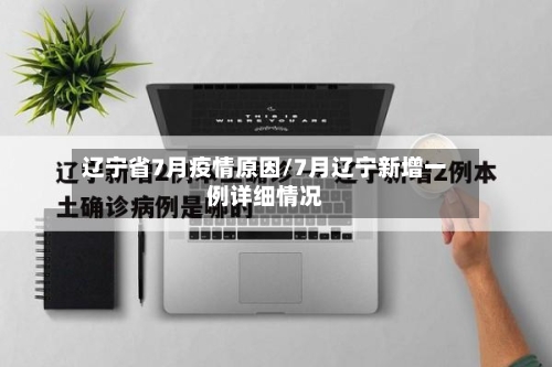 辽宁省7月疫情原因/7月辽宁新增一例详细情况-第2张图片