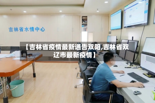 【吉林省疫情最新通告双阳,吉林省双辽市最新疫情】-第1张图片