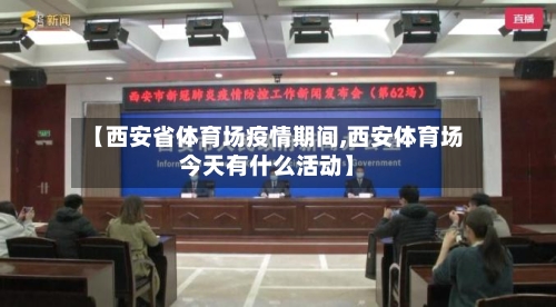 【西安省体育场疫情期间,西安体育场今天有什么活动】-第2张图片