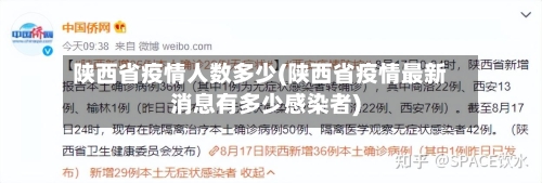 陕西省疫情人数多少(陕西省疫情最新消息有多少感染者)-第2张图片